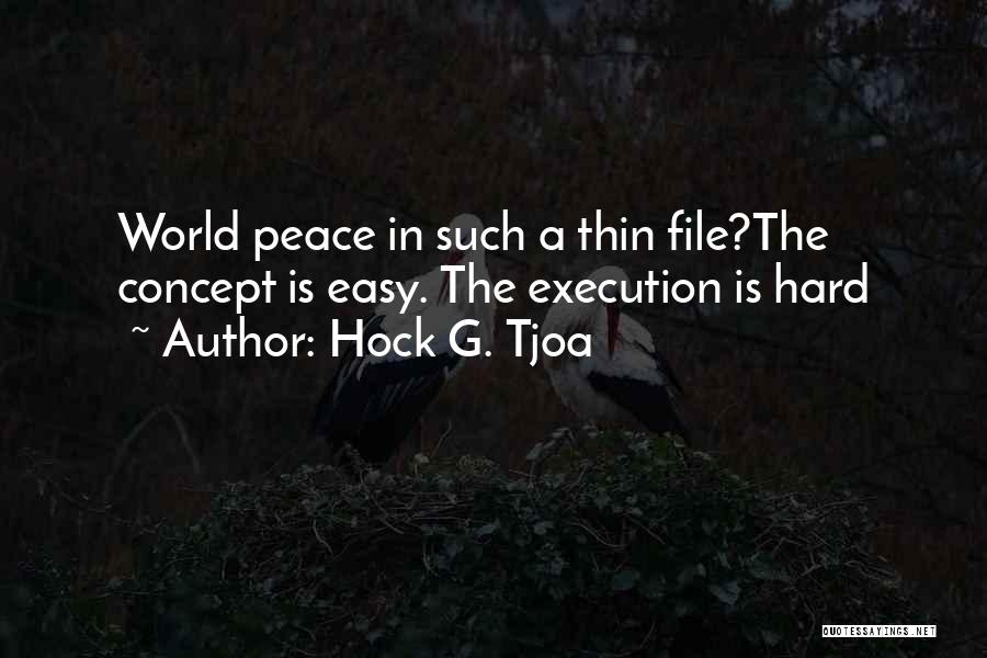 Hock G. Tjoa Quotes: World Peace In Such A Thin File?the Concept Is Easy. The Execution Is Hard