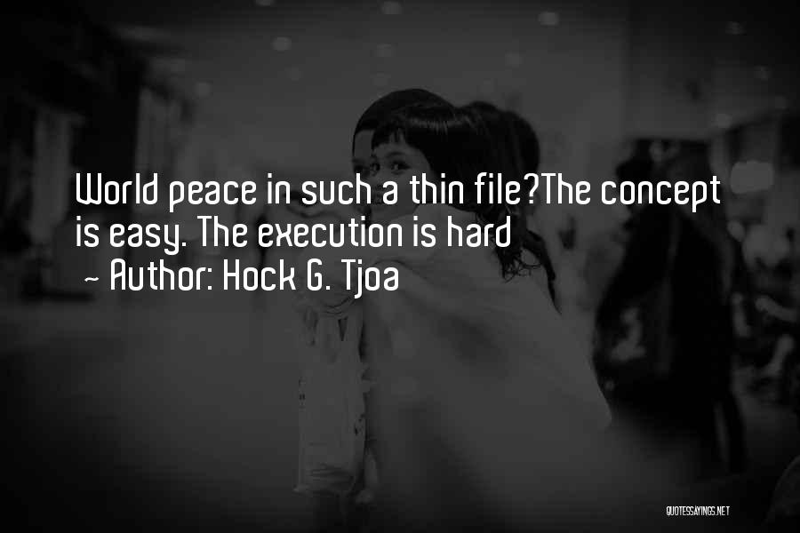 Hock G. Tjoa Quotes: World Peace In Such A Thin File?the Concept Is Easy. The Execution Is Hard