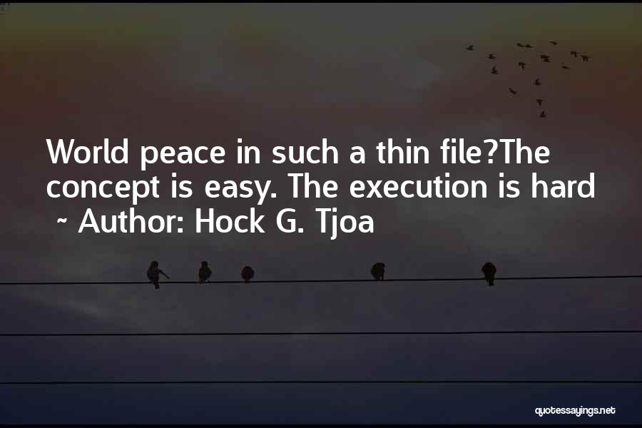 Hock G. Tjoa Quotes: World Peace In Such A Thin File?the Concept Is Easy. The Execution Is Hard