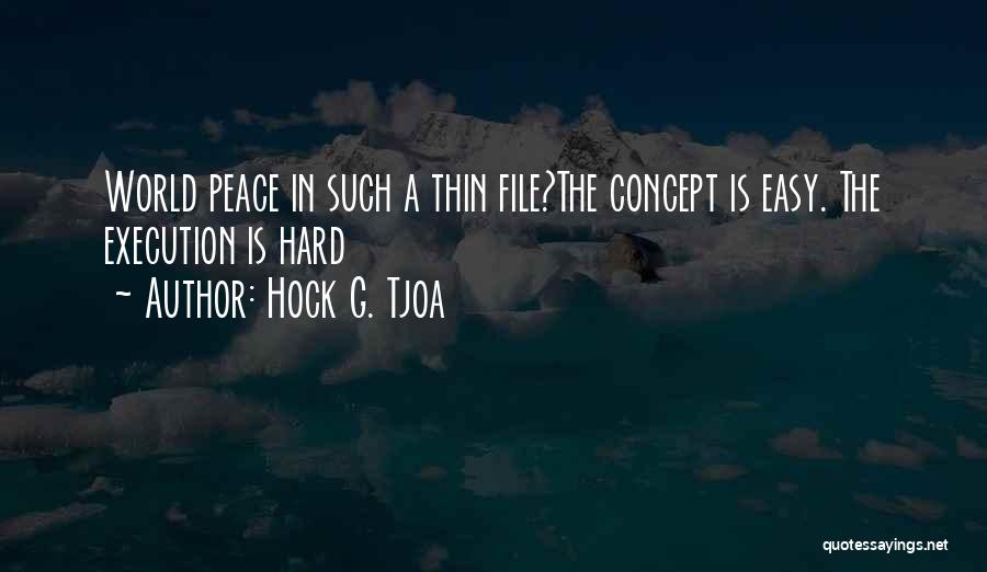 Hock G. Tjoa Quotes: World Peace In Such A Thin File?the Concept Is Easy. The Execution Is Hard