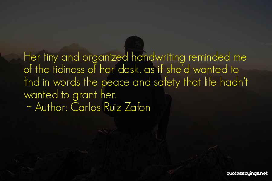 Carlos Ruiz Zafon Quotes: Her Tiny And Organized Handwriting Reminded Me Of The Tidiness Of Her Desk, As If She'd Wanted To Find In