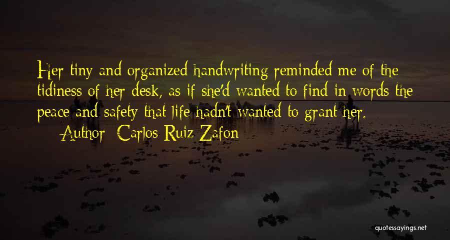 Carlos Ruiz Zafon Quotes: Her Tiny And Organized Handwriting Reminded Me Of The Tidiness Of Her Desk, As If She'd Wanted To Find In