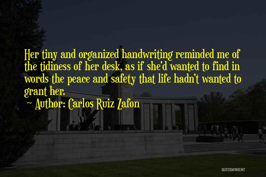 Carlos Ruiz Zafon Quotes: Her Tiny And Organized Handwriting Reminded Me Of The Tidiness Of Her Desk, As If She'd Wanted To Find In