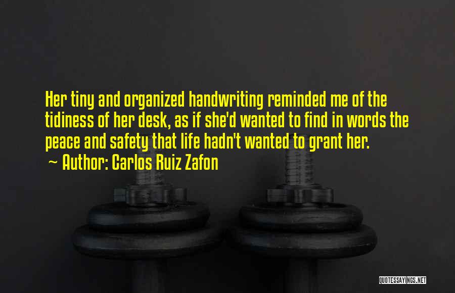 Carlos Ruiz Zafon Quotes: Her Tiny And Organized Handwriting Reminded Me Of The Tidiness Of Her Desk, As If She'd Wanted To Find In