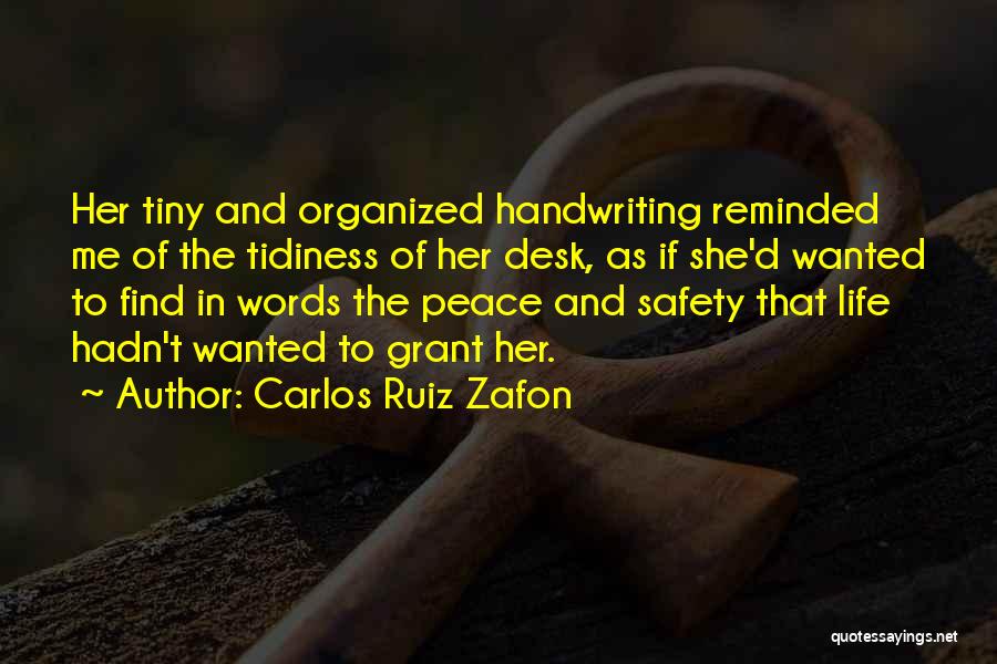 Carlos Ruiz Zafon Quotes: Her Tiny And Organized Handwriting Reminded Me Of The Tidiness Of Her Desk, As If She'd Wanted To Find In