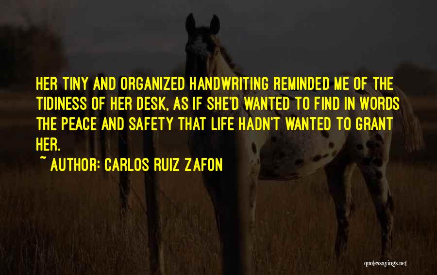 Carlos Ruiz Zafon Quotes: Her Tiny And Organized Handwriting Reminded Me Of The Tidiness Of Her Desk, As If She'd Wanted To Find In