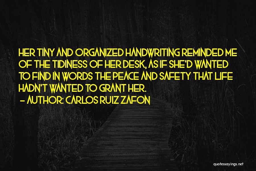 Carlos Ruiz Zafon Quotes: Her Tiny And Organized Handwriting Reminded Me Of The Tidiness Of Her Desk, As If She'd Wanted To Find In