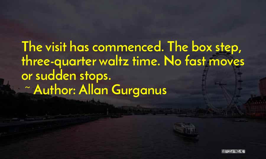 Allan Gurganus Quotes: The Visit Has Commenced. The Box Step, Three-quarter Waltz Time. No Fast Moves Or Sudden Stops.