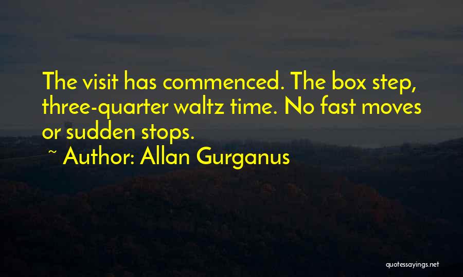 Allan Gurganus Quotes: The Visit Has Commenced. The Box Step, Three-quarter Waltz Time. No Fast Moves Or Sudden Stops.