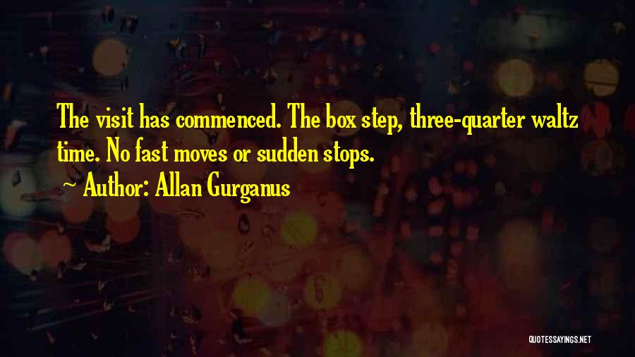 Allan Gurganus Quotes: The Visit Has Commenced. The Box Step, Three-quarter Waltz Time. No Fast Moves Or Sudden Stops.