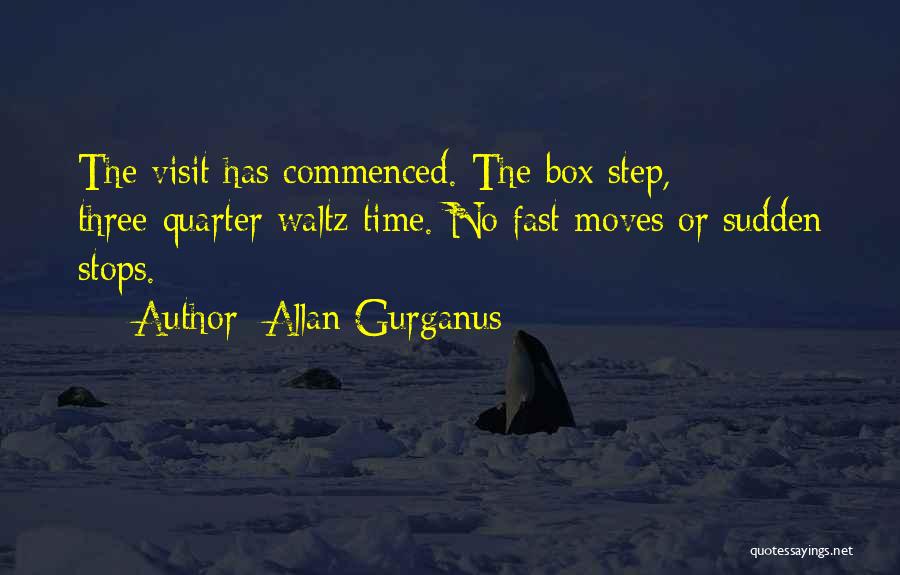 Allan Gurganus Quotes: The Visit Has Commenced. The Box Step, Three-quarter Waltz Time. No Fast Moves Or Sudden Stops.