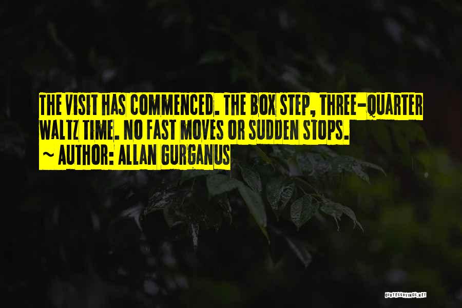 Allan Gurganus Quotes: The Visit Has Commenced. The Box Step, Three-quarter Waltz Time. No Fast Moves Or Sudden Stops.