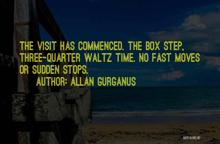 Allan Gurganus Quotes: The Visit Has Commenced. The Box Step, Three-quarter Waltz Time. No Fast Moves Or Sudden Stops.