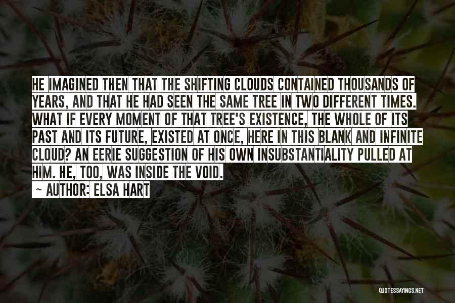 Elsa Hart Quotes: He Imagined Then That The Shifting Clouds Contained Thousands Of Years, And That He Had Seen The Same Tree In