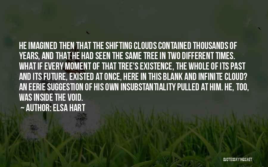 Elsa Hart Quotes: He Imagined Then That The Shifting Clouds Contained Thousands Of Years, And That He Had Seen The Same Tree In