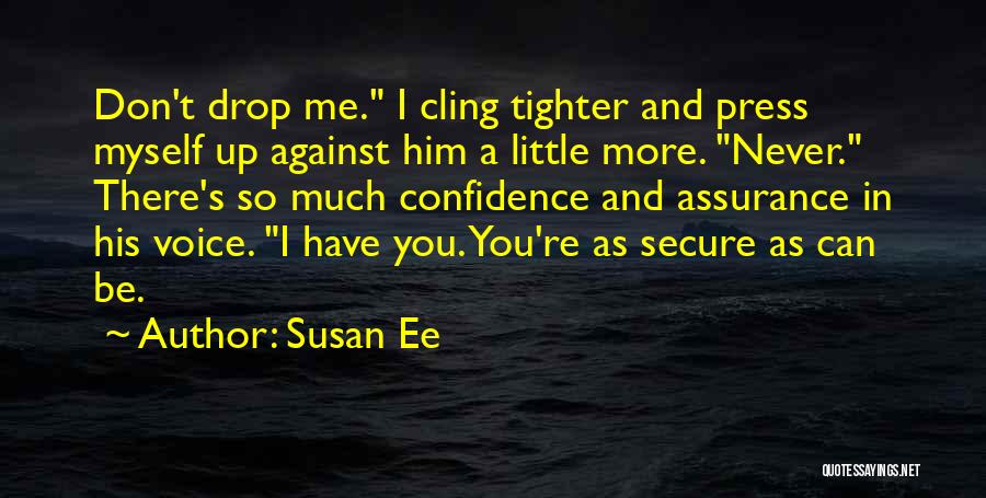 Susan Ee Quotes: Don't Drop Me. I Cling Tighter And Press Myself Up Against Him A Little More. Never. There's So Much Confidence
