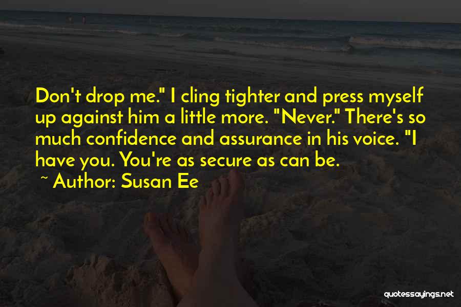 Susan Ee Quotes: Don't Drop Me. I Cling Tighter And Press Myself Up Against Him A Little More. Never. There's So Much Confidence