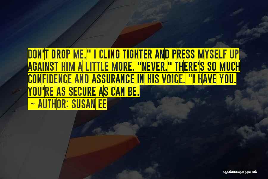 Susan Ee Quotes: Don't Drop Me. I Cling Tighter And Press Myself Up Against Him A Little More. Never. There's So Much Confidence