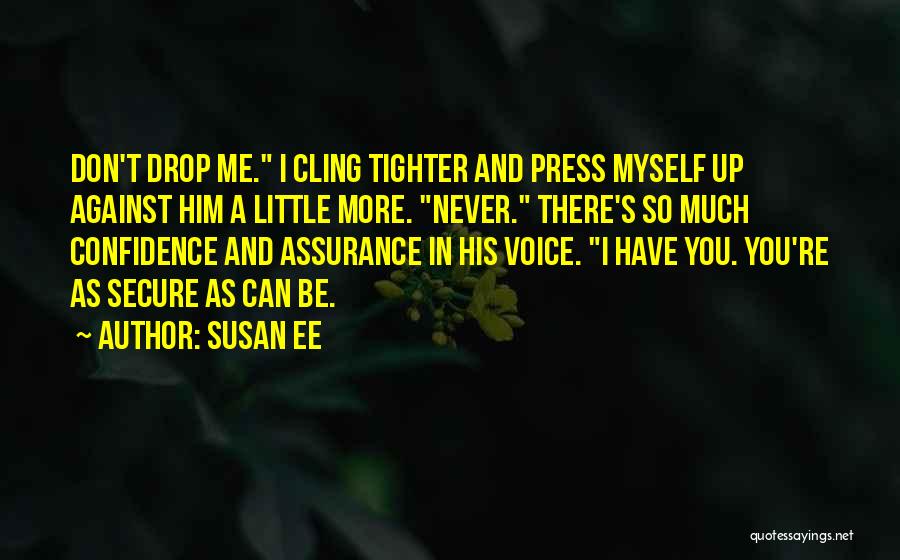 Susan Ee Quotes: Don't Drop Me. I Cling Tighter And Press Myself Up Against Him A Little More. Never. There's So Much Confidence