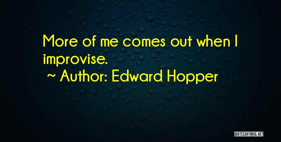 Edward Hopper Quotes: More Of Me Comes Out When I Improvise.