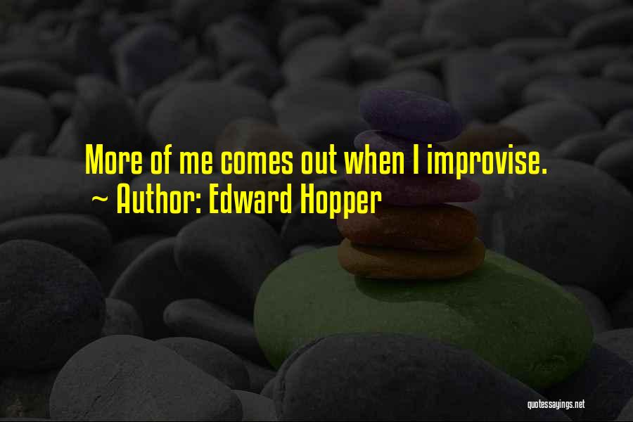 Edward Hopper Quotes: More Of Me Comes Out When I Improvise.