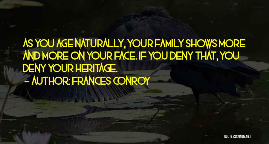 Frances Conroy Quotes: As You Age Naturally, Your Family Shows More And More On Your Face. If You Deny That, You Deny Your