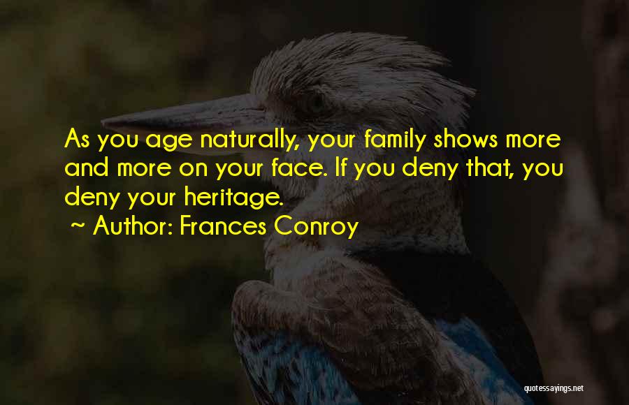 Frances Conroy Quotes: As You Age Naturally, Your Family Shows More And More On Your Face. If You Deny That, You Deny Your