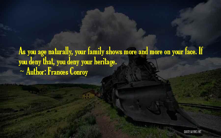 Frances Conroy Quotes: As You Age Naturally, Your Family Shows More And More On Your Face. If You Deny That, You Deny Your