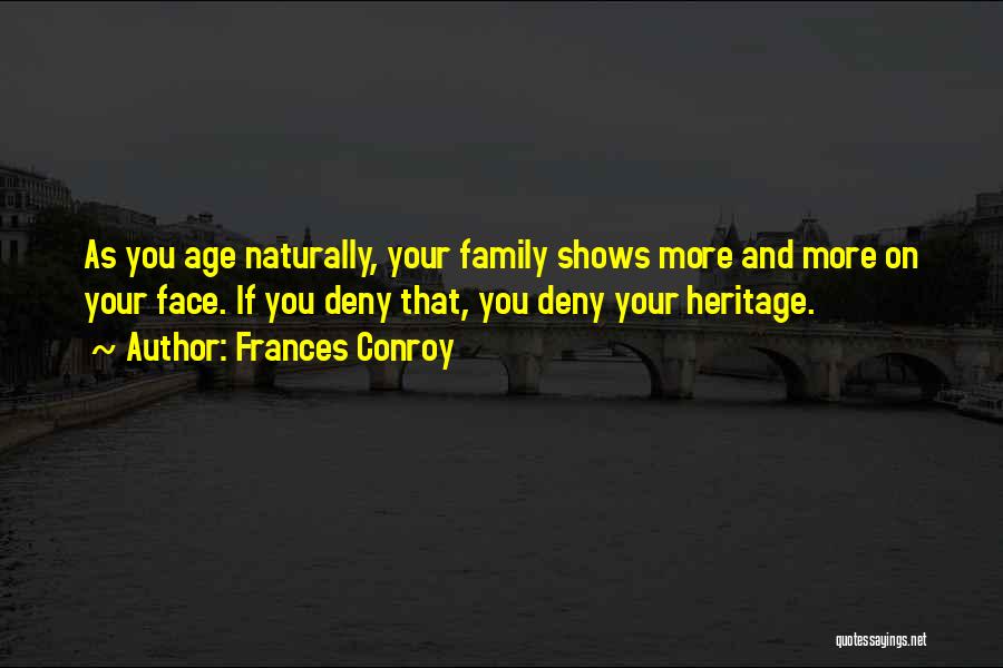 Frances Conroy Quotes: As You Age Naturally, Your Family Shows More And More On Your Face. If You Deny That, You Deny Your