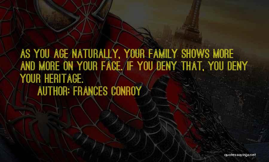 Frances Conroy Quotes: As You Age Naturally, Your Family Shows More And More On Your Face. If You Deny That, You Deny Your