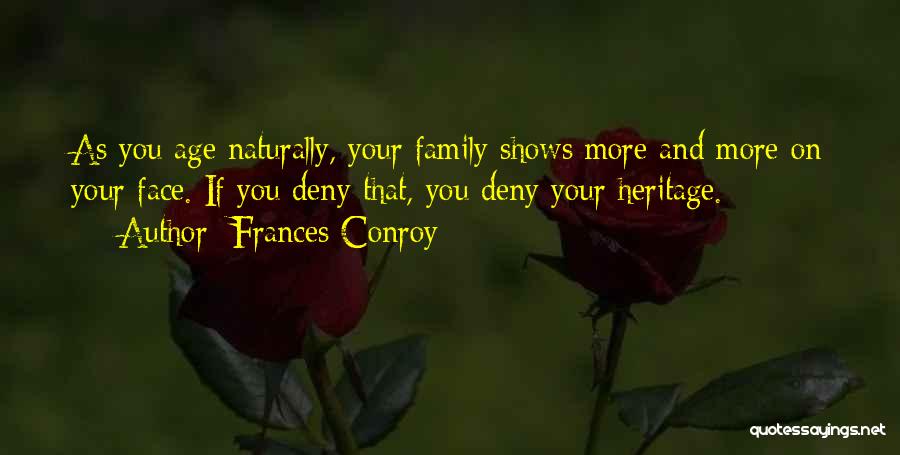 Frances Conroy Quotes: As You Age Naturally, Your Family Shows More And More On Your Face. If You Deny That, You Deny Your