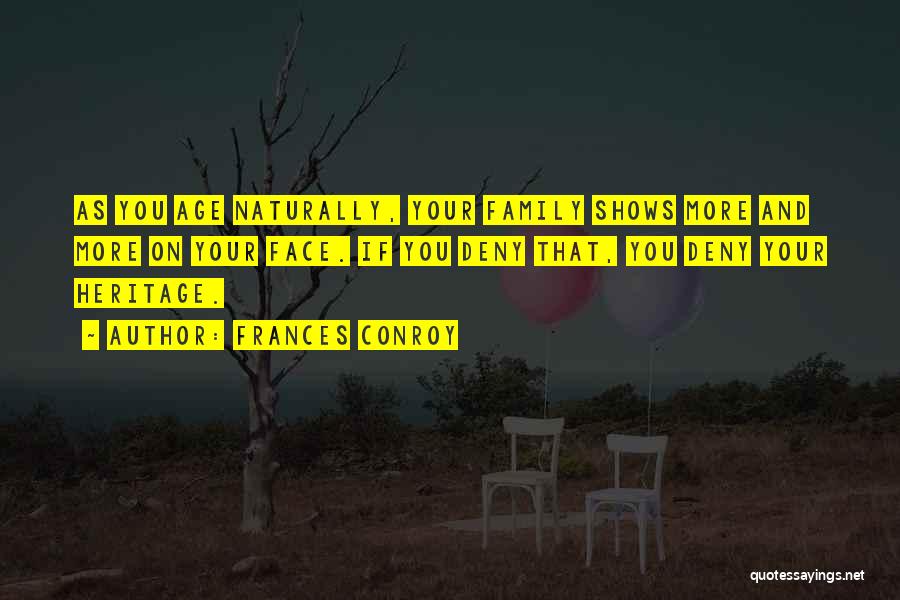 Frances Conroy Quotes: As You Age Naturally, Your Family Shows More And More On Your Face. If You Deny That, You Deny Your