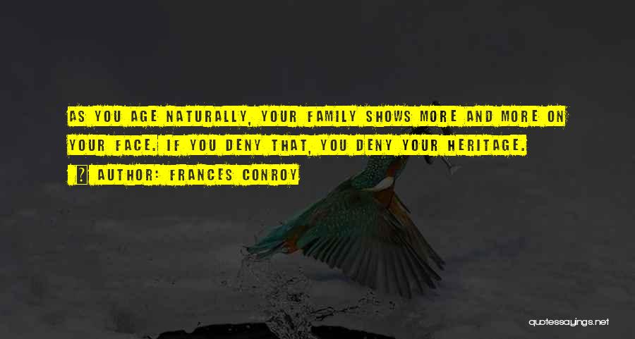 Frances Conroy Quotes: As You Age Naturally, Your Family Shows More And More On Your Face. If You Deny That, You Deny Your