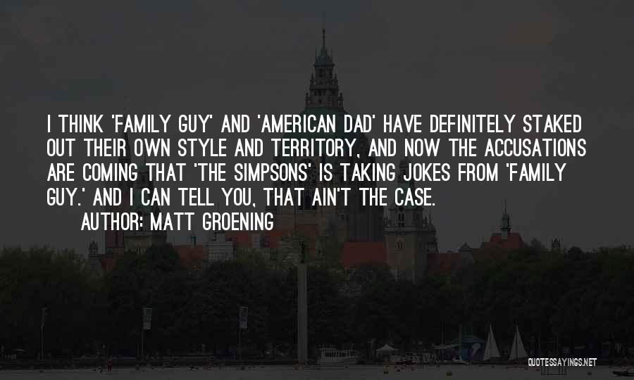 Matt Groening Quotes: I Think 'family Guy' And 'american Dad' Have Definitely Staked Out Their Own Style And Territory, And Now The Accusations