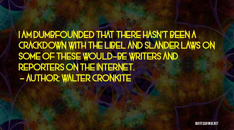 Walter Cronkite Quotes: I Am Dumbfounded That There Hasn't Been A Crackdown With The Libel And Slander Laws On Some Of These Would-be
