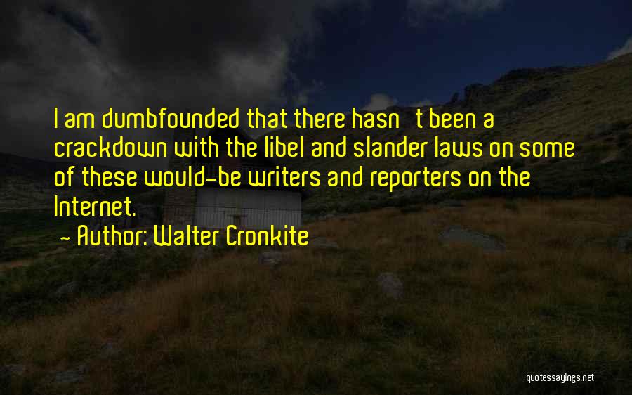 Walter Cronkite Quotes: I Am Dumbfounded That There Hasn't Been A Crackdown With The Libel And Slander Laws On Some Of These Would-be