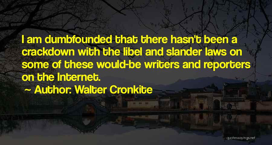 Walter Cronkite Quotes: I Am Dumbfounded That There Hasn't Been A Crackdown With The Libel And Slander Laws On Some Of These Would-be