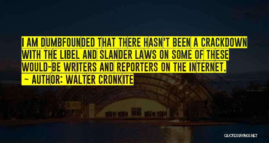 Walter Cronkite Quotes: I Am Dumbfounded That There Hasn't Been A Crackdown With The Libel And Slander Laws On Some Of These Would-be