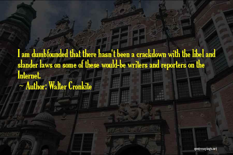 Walter Cronkite Quotes: I Am Dumbfounded That There Hasn't Been A Crackdown With The Libel And Slander Laws On Some Of These Would-be