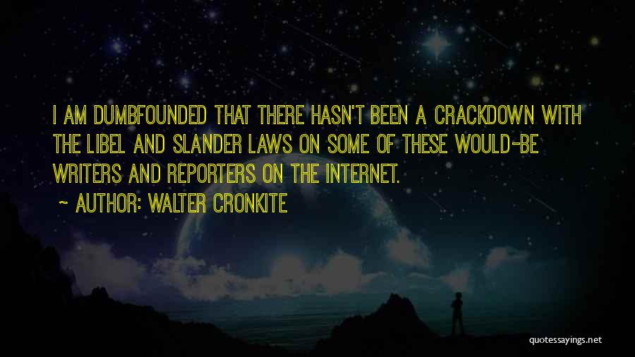 Walter Cronkite Quotes: I Am Dumbfounded That There Hasn't Been A Crackdown With The Libel And Slander Laws On Some Of These Would-be