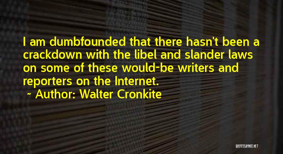 Walter Cronkite Quotes: I Am Dumbfounded That There Hasn't Been A Crackdown With The Libel And Slander Laws On Some Of These Would-be