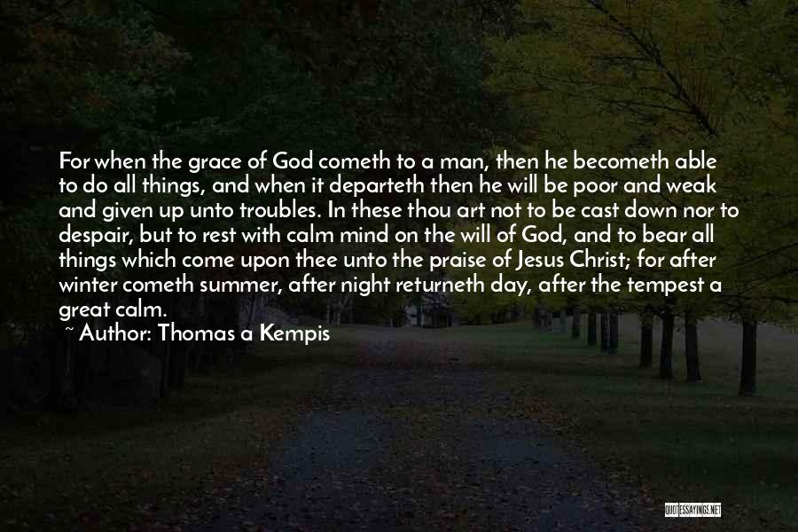 Thomas A Kempis Quotes: For When The Grace Of God Cometh To A Man, Then He Becometh Able To Do All Things, And When