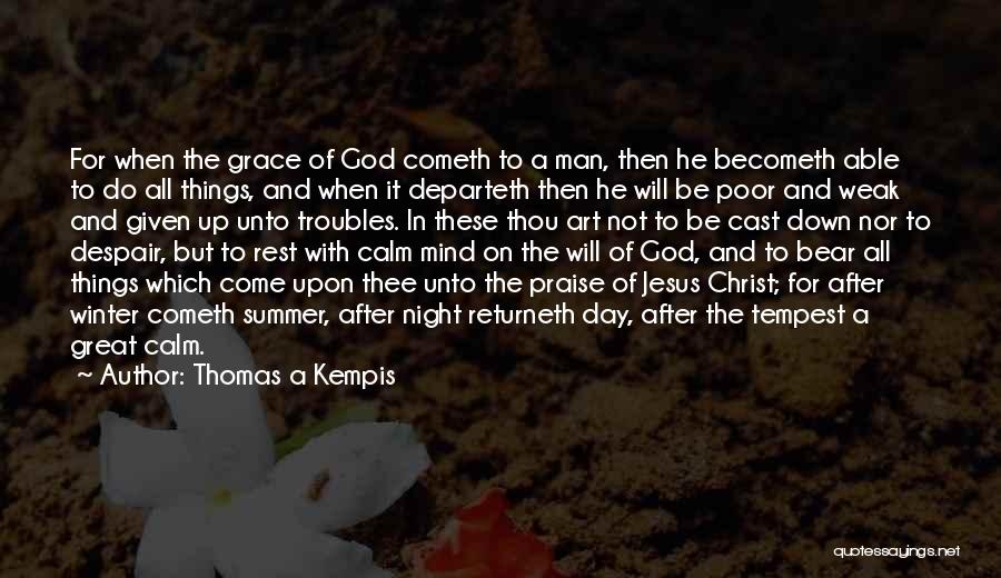 Thomas A Kempis Quotes: For When The Grace Of God Cometh To A Man, Then He Becometh Able To Do All Things, And When