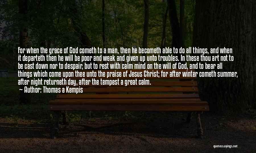 Thomas A Kempis Quotes: For When The Grace Of God Cometh To A Man, Then He Becometh Able To Do All Things, And When