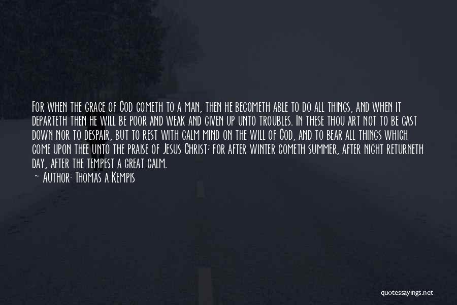 Thomas A Kempis Quotes: For When The Grace Of God Cometh To A Man, Then He Becometh Able To Do All Things, And When