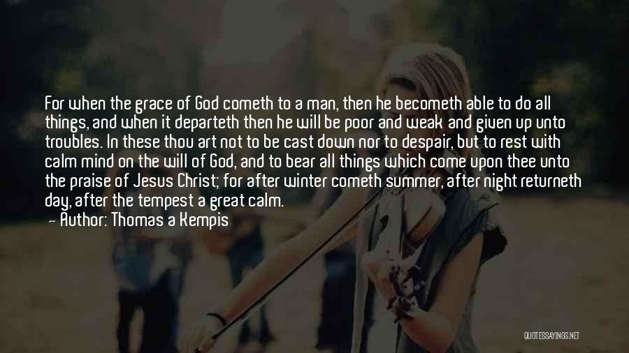 Thomas A Kempis Quotes: For When The Grace Of God Cometh To A Man, Then He Becometh Able To Do All Things, And When