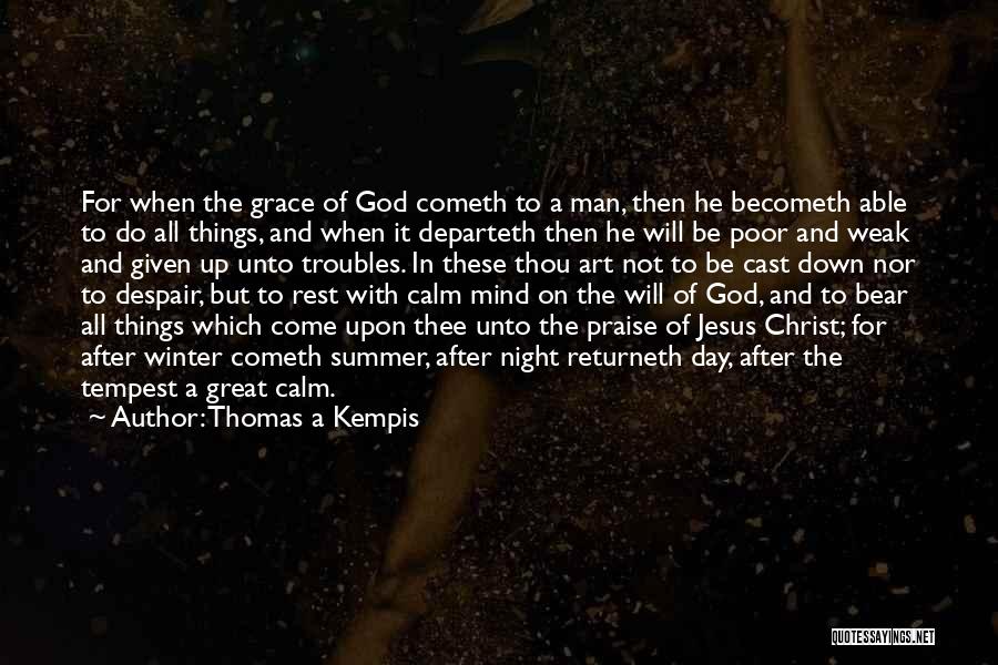 Thomas A Kempis Quotes: For When The Grace Of God Cometh To A Man, Then He Becometh Able To Do All Things, And When