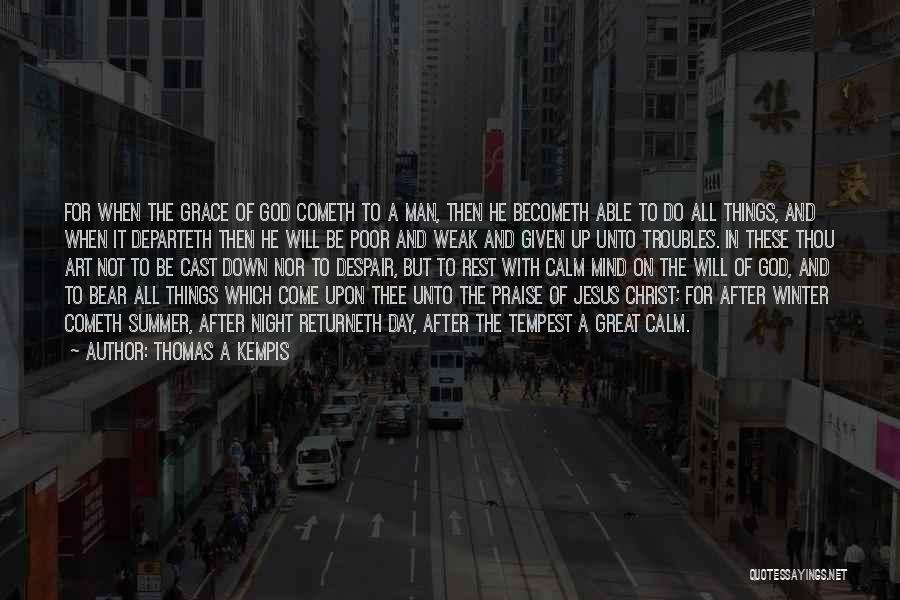 Thomas A Kempis Quotes: For When The Grace Of God Cometh To A Man, Then He Becometh Able To Do All Things, And When