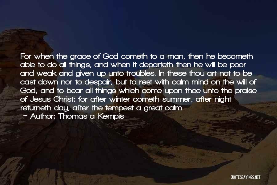 Thomas A Kempis Quotes: For When The Grace Of God Cometh To A Man, Then He Becometh Able To Do All Things, And When