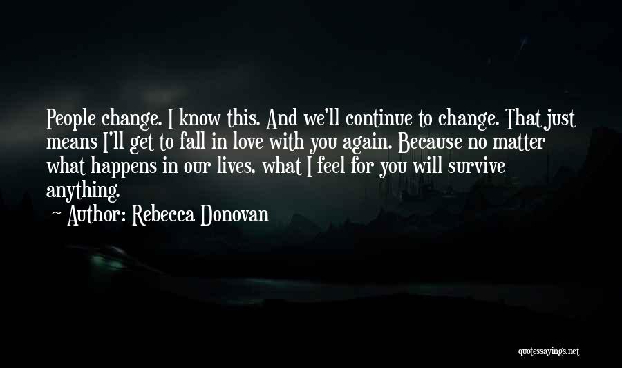 Rebecca Donovan Quotes: People Change. I Know This. And We'll Continue To Change. That Just Means I'll Get To Fall In Love With